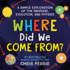Where Did We Come From? : a Simple Exploration of the Universe, Evolution, and Physics