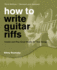 How to Write Guitar Riffs: Create and Play Great Hooks for Your Songs