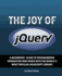 The Joy of Jquery: a Beginner's Guide to the World's Most Popular Javascript Library