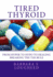 Tired Thyroid: From Hyper to Hypo to Healing-Breaking the TSH Rule