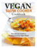 Vegan Slow Cooker Cookbook: the Ultimate Guide to Cooking Amazing Vegan Meals