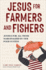 Jesus for Farmers and Fishers: Justice for All Those Marginalized By Our Food System