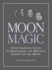Moon Magic: Your Complete Guide to Harnessing the Mystical Energy of the Moon (Moon Magic, Spells, & Rituals Series)