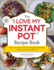 The I Love My Instant Pot(R) Recipe Book: From Trail Mix Oatmeal to Mongolian Beef Bbq, 175 Easy and Delicious Recipes (I Love My Cookbook)