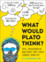 What Would Plato Think? : 200+ Philosophical Questions That Could Change Your Life