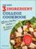 The Easy Three-Ingredient College Cookbook: 100 Quick, Low-Cost Recipes That Fit Your Budget and Schedule!