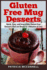 Gluten Free Mug Desserts: Quick, Easy, and Irresistable Gluten Free Desserts that are Ready in 3 Minutes or Less