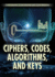 Ciphers, Codes, Algorithms, and Keys (Cryptography: Code Making and Code Breaking)