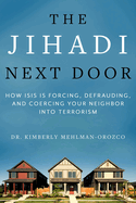 The Jihadi Next Door: How Isis is Forcing, Defrauding, and Coercing Your Neighbor Into Terrorism