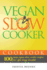 Vegan Slow Cooker Cookbook: 100 Tasty Vegan Slow Cooker Recipes for Life Long Health (Vegan Cookbook)