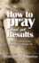 How to Pray and Get Results Removing the Barriers Blocking Your Prayer Life