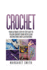 Crochet: Your Ultimate Step by Step Easy to Follow Crochet Guide With Clear Instructions and Illustrations