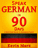 Speak German in 90 Days: A Self Study Guide to Becoming Fluent