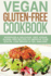 Vegan Gluten Free Cookbook: Nutritious and Delicious, 100% Vegan + Gluten Free Recipes to Improve Your Health, Lose Weight, and Feel Amazing (Gluten-Free Recipes Guide, Celiac Disease Cookbook)