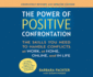 The Power of Positive Confrontation: The Skills You Need to Handle Conflicts at Work, at Home, Online, and in Life