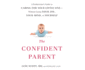 The Confident Parent: a Pediatrician's Guide to Caring for Your Little One Without Losing Your Joy, Your Mind, Or Yourself