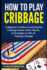 How to Play Cribbage: a Beginner's Guide to Learning the Cribbage Game, Rules, Board, & Strategies to Win at Playing Cribbage