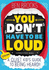You Dont Have to Be Loud: a Quiet Kids Guide to Being Heard