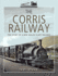 The Corris Railway: the Story of a Mid-Wales Slate Railway (Narrow Gauge Railways)