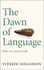 The Dawn of Language: Axes, Lies, Midwifery and How We Came to Talk