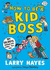 How to Be a Kid Boss: 101 Secrets Grown-Ups Wont Tell You