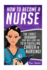 How to Become a Nurse: the Exact Roadmap That Will Lead You to a Fulfilling Career in Nursing! (Registered Nurse Rn, Licensed Practical Nurse Lpn, ...Assistant Cna, Job Hunting, Career Guide)