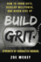 Build Grit: How to Grow Guts, Develop Willpower, and Never Give Up-Strength of Character Manual