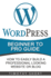 Wordpress Beginner to Pro Guide: How to Easily Build a Professional Looking Website Or Blog