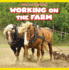 Working on the Farm (Animals in My World)