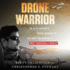 Drone Warrior: an Elite Soldier's Inside Account of the Hunt for America's Most Dangerous Enemies