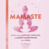 Mamaste: Discover a More Authentic, Balanced, and Joyful Motherhood From Within: Includes Bonus Pdf