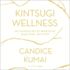 Kintsugi Wellness: the Japanese Art of Nourishing Mind, Body, and Soul