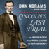 Lincoln's Last Trial: the Murder Case That Propelled Him to the Presidency: the Murder Case That Propelled Him to the Presidency