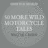 50 More Wild Motorcycle Tales: an Anthology of Motorcycle Stories