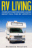 Rv Living: Complete Motorhome Guide About Full-Time Rv Lifestyle-Exclusive 99 Tips and Hacks for Beginners in Rving and Boondoc