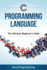 C Programming Language: the Ultimate Beginner's Guide