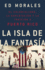 La Isla De La Fantasia: El Colonialismo, La Explotacion Y La Traicion a Puerto Rico (Spanish Edition)