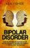 Bipolar Disorder: Learn the Symptoms and Strategies on How You Can Cope, Manage, and Bring Back Normalcy to Your Live After Your Diagnosis