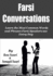 Farsi Conversations: Learn the Most Common Words and Phrases Farsi Speakers Use Every Day