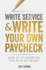 Write Service and Write Your Own Paycheck! : Make Up to $100, 000 a Year Without a Degree