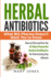 Herbal Antibiotics What Big Pharma Doesnt Want You to Know How to Pick and Use the 45 Most Powerful Herbal Antibiotics for Overcoming Any Ailment