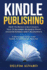 Kindle Publishing: How to Build a Successful Self-Publishing Business with Amazon Kindle and Createspace. a Detailed, Step-By-Step Guide to the Entire Process