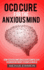 Ocd Cure for the Anxious Mind: How to Overcome Obsessive Compulsive Disorder in Today's Frantic World