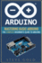 Arduino: Mastering Basic Arduino: the Complete Beginner? S Guide to Arduino (Arduino 101, Arduino Sketches, Complete Beginners Guide, Programming, Raspberry Pi 3, Xml, C++, Ruby, Html, Php, Robots)
