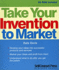 Take Your Invention to Market: Develop Your Ideas Into Successful Products and Services