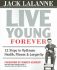 Live Young Forever: 12 Steps to Optimum Health, Fitness and Longevity