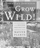 Grow Wild! : Low-Maintenance, Sure-Success, Distinctive Gardening With Native Plants