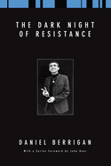 The Dark Night of Resistance: (Daniel Berrigan Reprint)