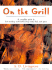 On the Grill: a Complete Guide to Hot-Smoking and Barbecuing Meat, Fish, and Game