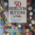 50 Heirloom Buttons to Make